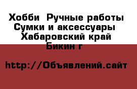 Хобби. Ручные работы Сумки и аксессуары. Хабаровский край,Бикин г.